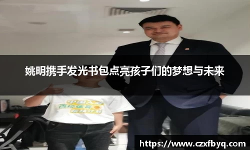 姚明携手发光书包点亮孩子们的梦想与未来