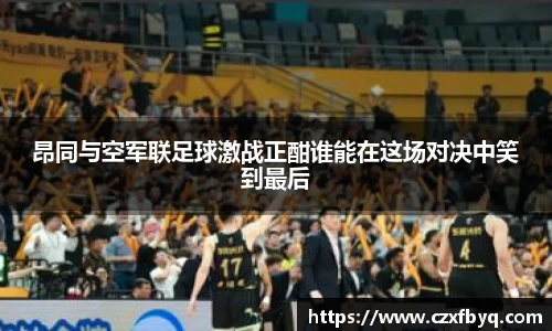 昂同与空军联足球激战正酣谁能在这场对决中笑到最后